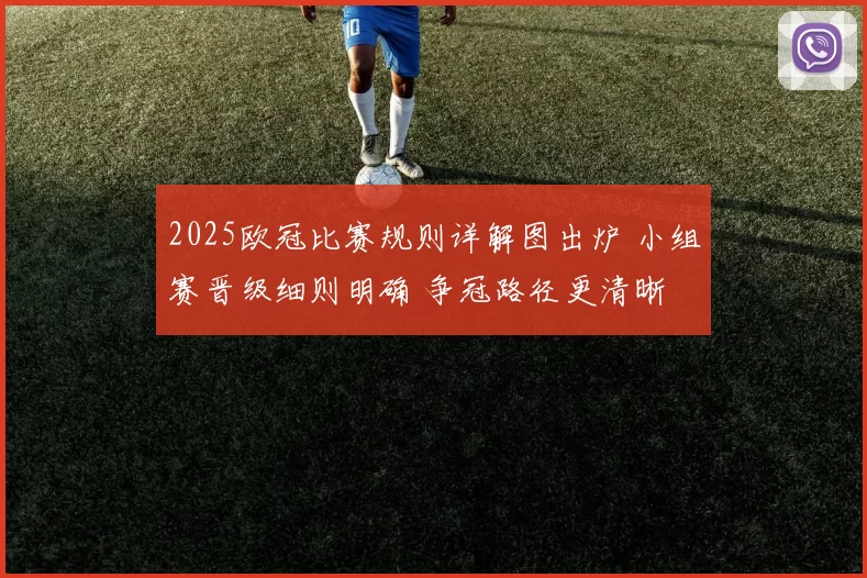 2025欧冠比赛规则详解图出炉 小组赛晋级细则明确 争冠路径更清晰