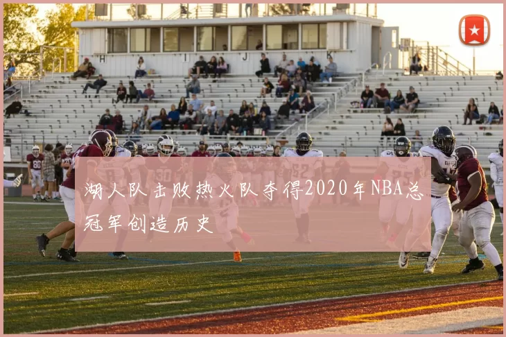 湖人队击败热火队夺得2020年NBA总冠军创造历史